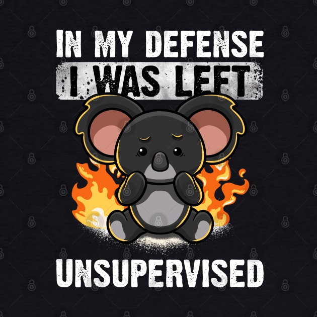 In My Defense I Was Left Unsupervised Koala Irony Sarcasm by MerchBeastStudio